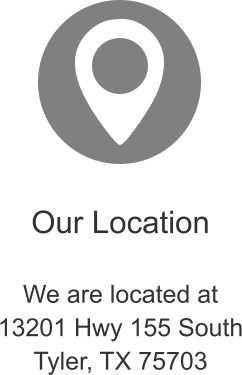 Our Location  We are located at 13201 Hwy 155 South Tyler, TX 75703