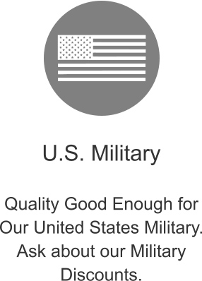 U.S. Military  Quality Good Enough for Our United States Military. Ask about our Military Discounts.